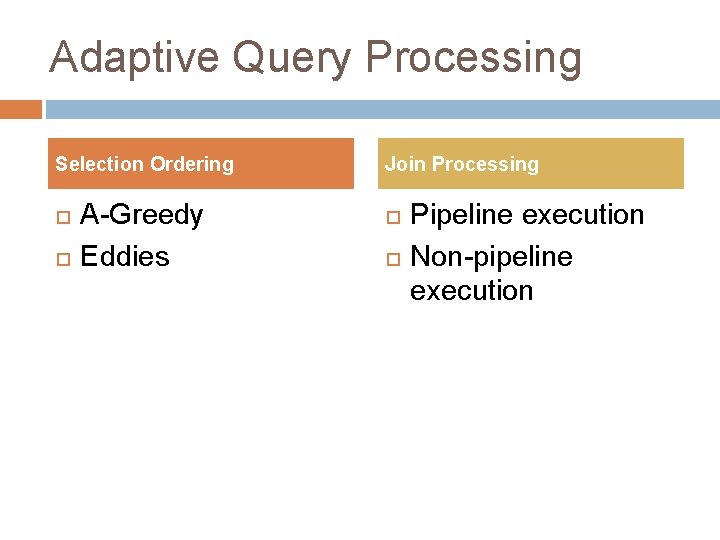 Adaptive Query Processing Selection Ordering A-Greedy Eddies Join Processing Pipeline execution Non-pipeline execution 