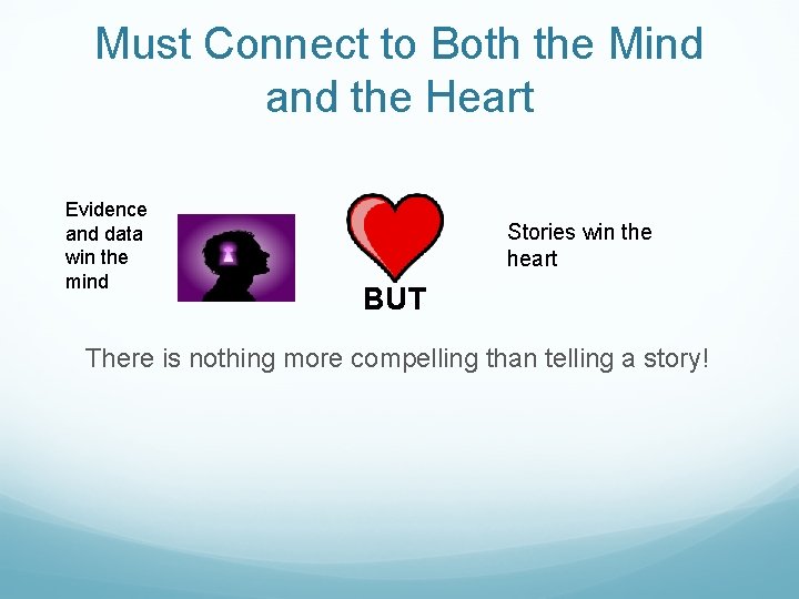 Must Connect to Both the Mind and the Heart Evidence and data win the Must Connect to Both the Mind and the Heart Evidence and data win the