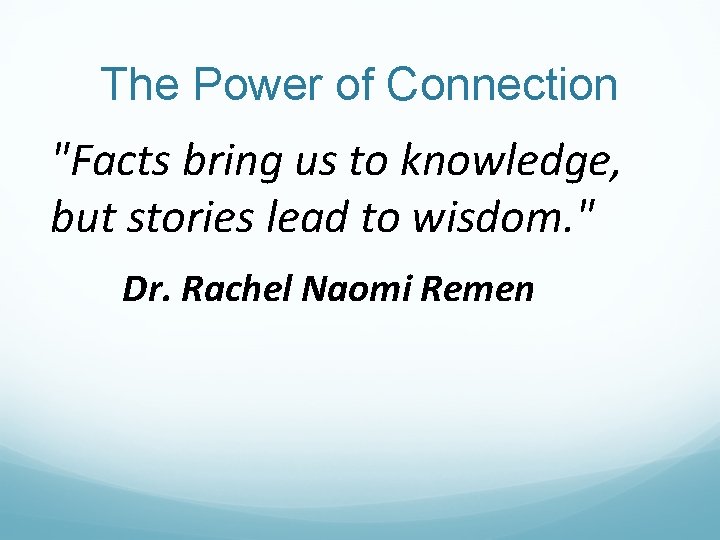 The Power of Connection "Facts bring us to knowledge, but stories lead to wisdom. The Power of Connection "Facts bring us to knowledge, but stories lead to wisdom.