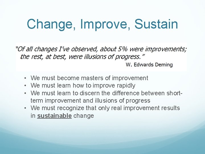 Change, Improve, Sustain • We must become masters of improvement • We must learn Change, Improve, Sustain • We must become masters of improvement • We must learn
