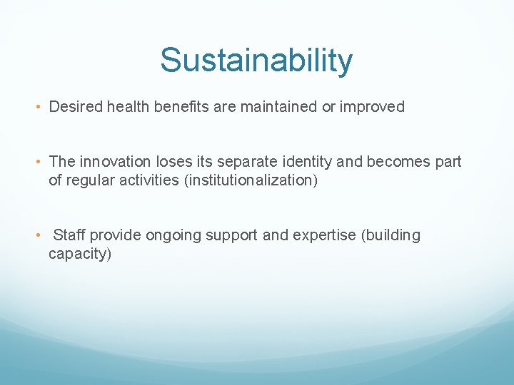 Sustainability • Desired health benefits are maintained or improved • The innovation loses its Sustainability • Desired health benefits are maintained or improved • The innovation loses its