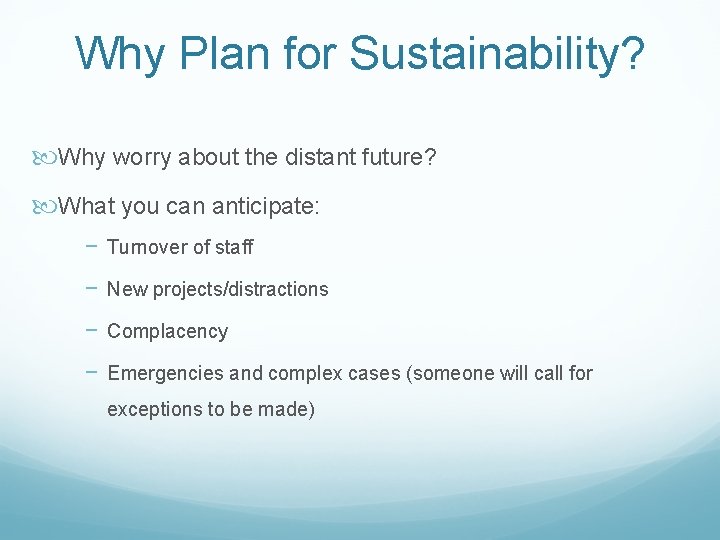 Why Plan for Sustainability? Why worry about the distant future? What you can anticipate: Why Plan for Sustainability? Why worry about the distant future? What you can anticipate: