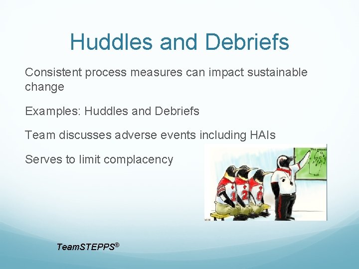 Huddles and Debriefs Consistent process measures can impact sustainable change Examples: Huddles and Debriefs Huddles and Debriefs Consistent process measures can impact sustainable change Examples: Huddles and Debriefs