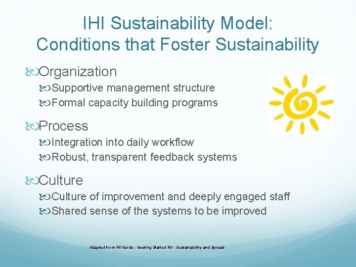 IHI Sustainability Model: Conditions that Foster Sustainability Organization Supportive management structure Formal capacity building IHI Sustainability Model: Conditions that Foster Sustainability Organization Supportive management structure Formal capacity building