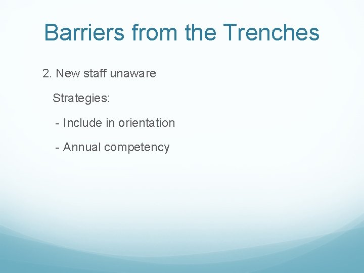 Barriers from the Trenches 2. New staff unaware Strategies: - Include in orientation - Barriers from the Trenches 2. New staff unaware Strategies: - Include in orientation -