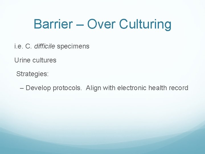 Barrier – Over Culturing i. e. C. difficile specimens Urine cultures Strategies: – Develop Barrier – Over Culturing i. e. C. difficile specimens Urine cultures Strategies: – Develop