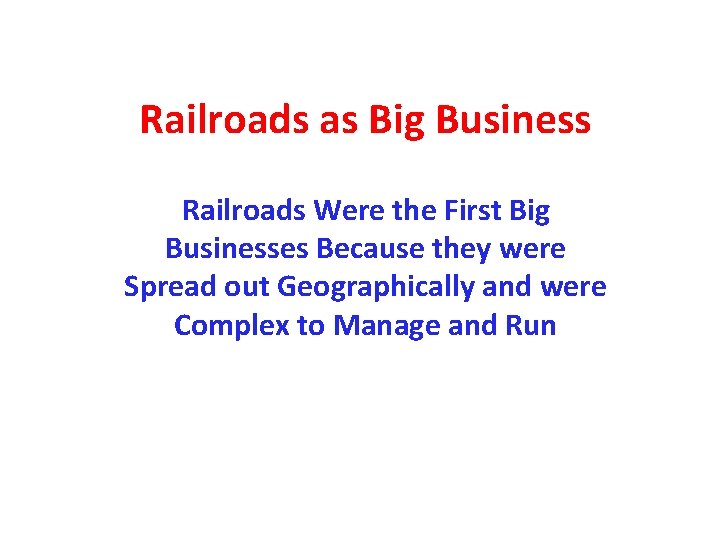 Railroads as Big Business Railroads Were the First Big Businesses Because they were Spread