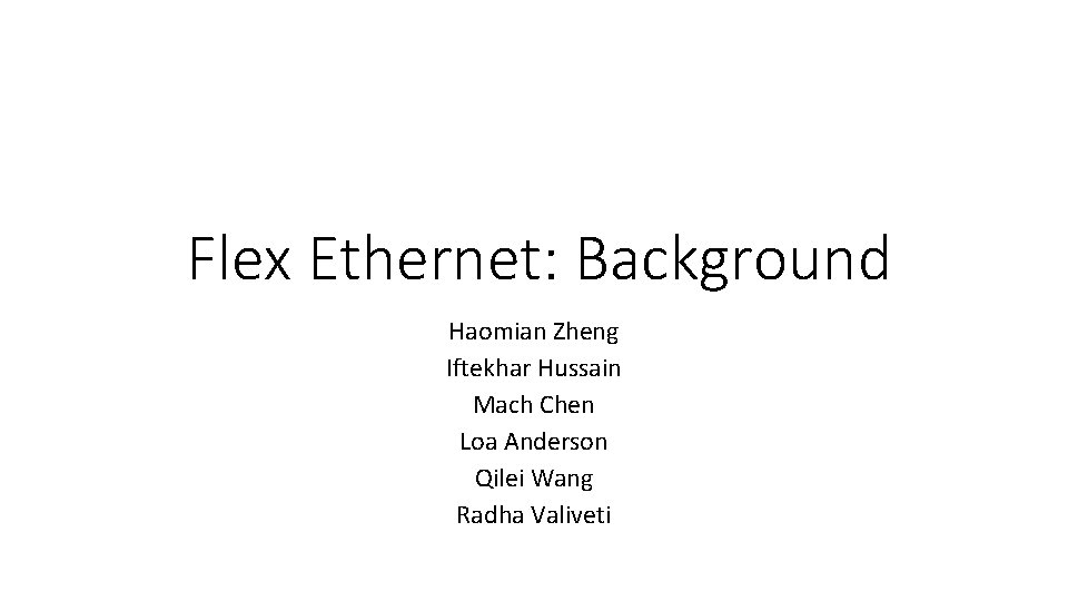 Flex Ethernet: Background Haomian Zheng Iftekhar Hussain Mach Chen Loa Anderson Qilei Wang Radha