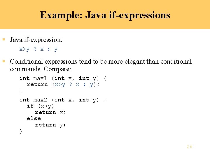 Example: Java if-expressions § Java if-expression: x>y ? x : y § Conditional expressions