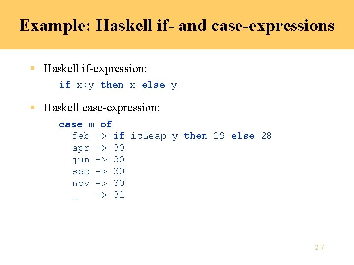 Example: Haskell if- and case-expressions § Haskell if-expression: if x>y then x else y