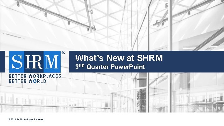 What’s New at SHRM t 3 RD Quarter Power. Point © 2019 SHRM. All