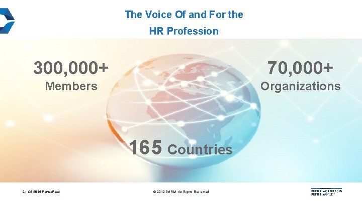 The Voice Of and For the HR Profession 300, 000+ 70, 000+ Members Organizations