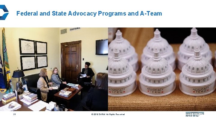 Federal and State Advocacy Programs and A-Team 31 © 2019 SHRM. All Rights Reserved