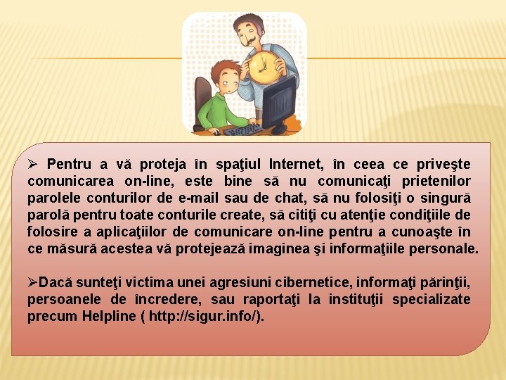 Ø Pentru a vă proteja în spaţiul Internet, în ceea ce priveşte comunicarea on-line, Ø Pentru a vă proteja în spaţiul Internet, în ceea ce priveşte comunicarea on-line,