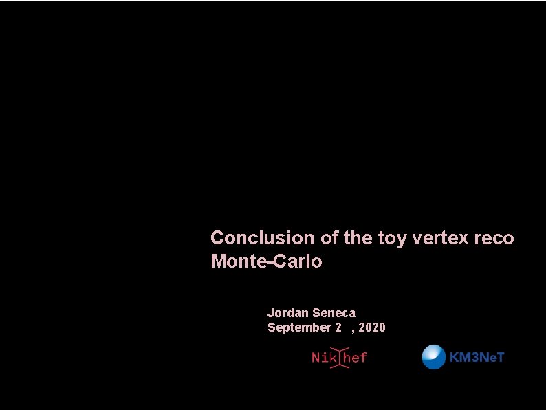 Conclusion of the toy vertex reco Monte-Carlo Jordan Seneca September 2 , 2020 Jordan