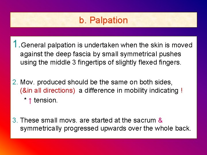 b. Palpation 1. General palpation is undertaken when the skin is moved against the