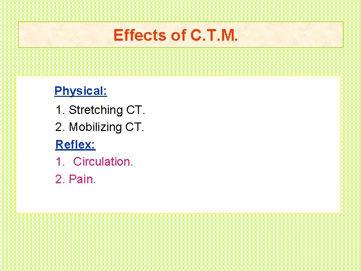 Effects of C. T. M. Physical: 1. Stretching CT. 2. Mobilizing CT. Reflex: 1.