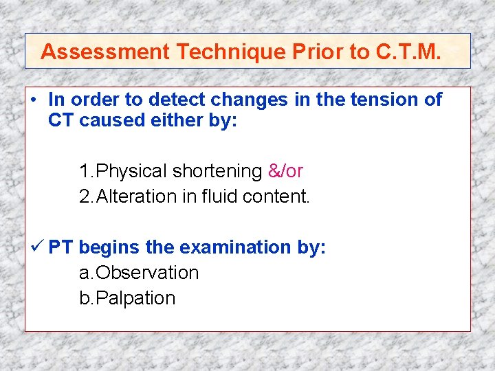 Assessment Technique Prior to C. T. M. • In order to detect changes in