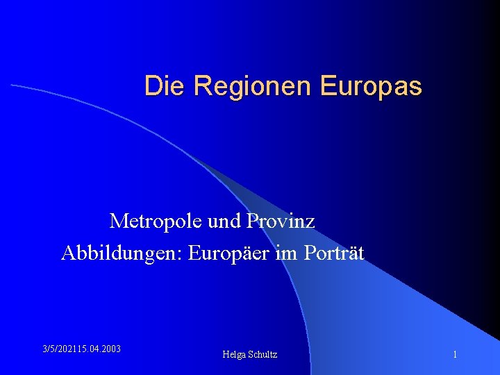 Die Regionen Europas Metropole und Provinz Abbildungen: Europäer im Porträt 3/5/202115. 04. 2003 Helga