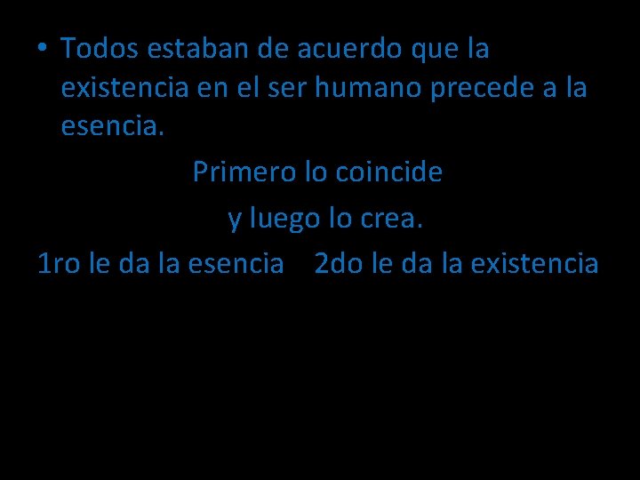  • Todos estaban de acuerdo que la existencia en el ser humano precede