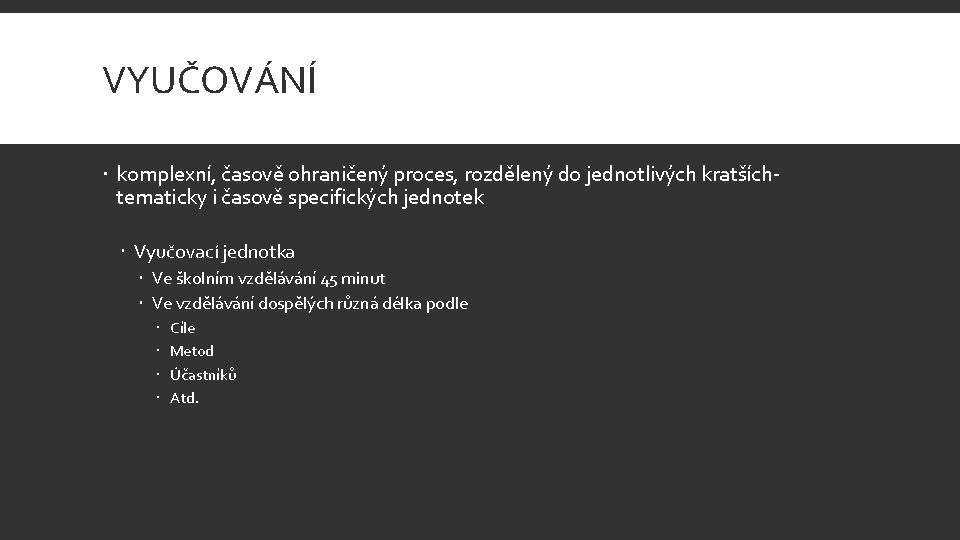 VYUČOVÁNÍ komplexní, časově ohraničený proces, rozdělený do jednotlivých kratšíchtematicky i časově specifických jednotek Vyučovací