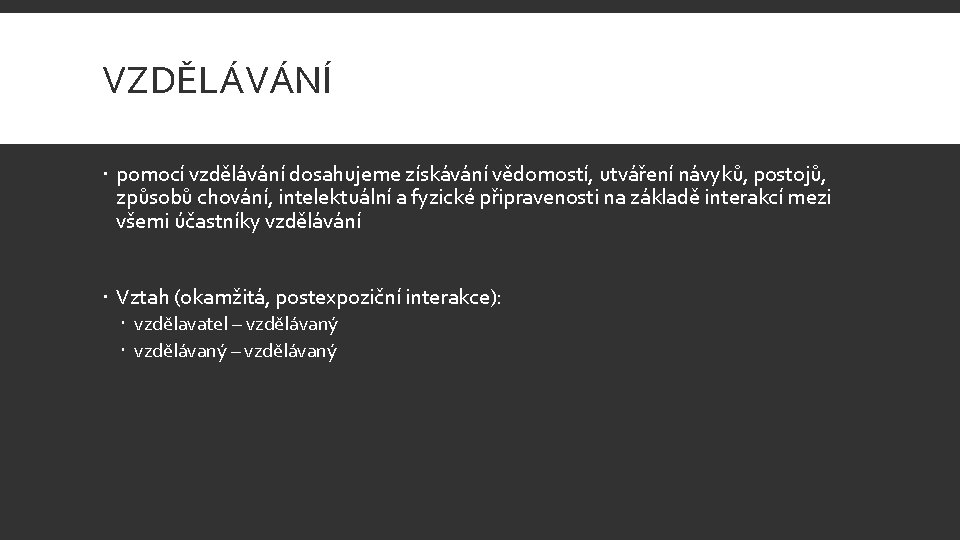 VZDĚLÁVÁNÍ pomocí vzdělávání dosahujeme získávání vědomostí, utváření návyků, postojů, způsobů chování, intelektuální a fyzické