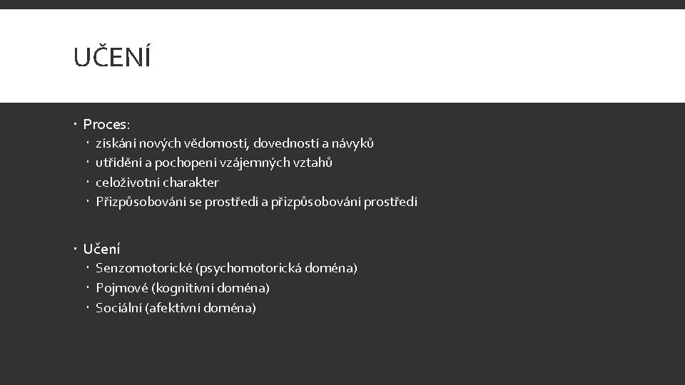 UČENÍ Proces: získání nových vědomostí, dovedností a návyků utřídění a pochopení vzájemných vztahů celoživotní