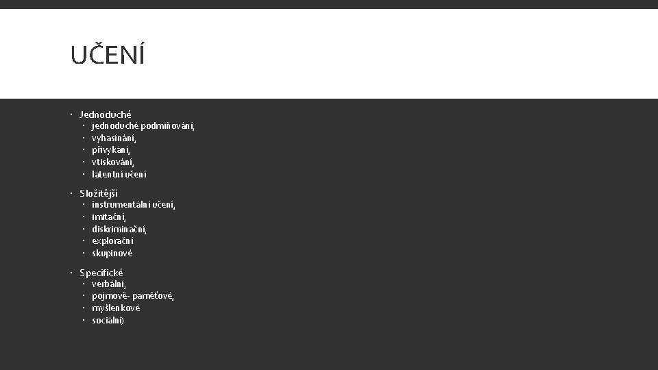 UČENÍ Jednoduché jednoduché podmiňování, vyhasínání, přivykání, vtiskování, latentní učení Složitější instrumentální učení, imitační, diskriminační,
