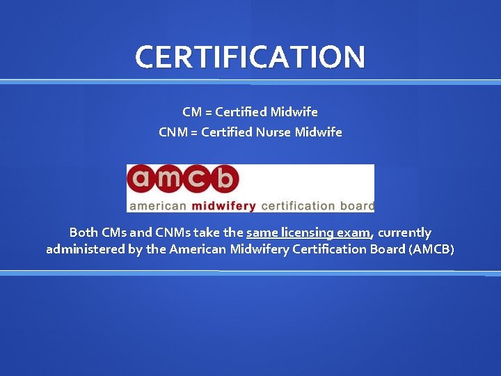 CERTIFICATION CM = Certified Midwife CNM = Certified Nurse Midwife Both CMs and CNMs