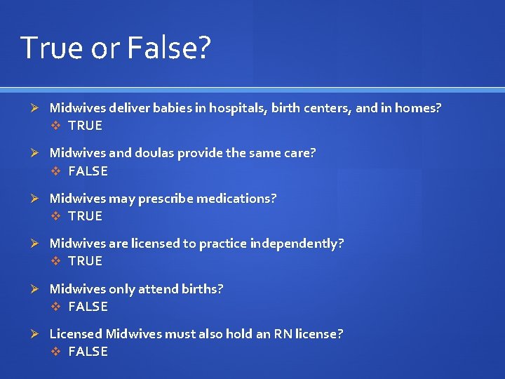 True or False? Ø Midwives deliver babies in hospitals, birth centers, and in homes?