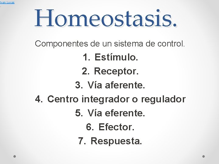 Ivan Lucas , Homeostasis. Componentes de un sistema de control. 1. Estímulo. 2. Receptor.