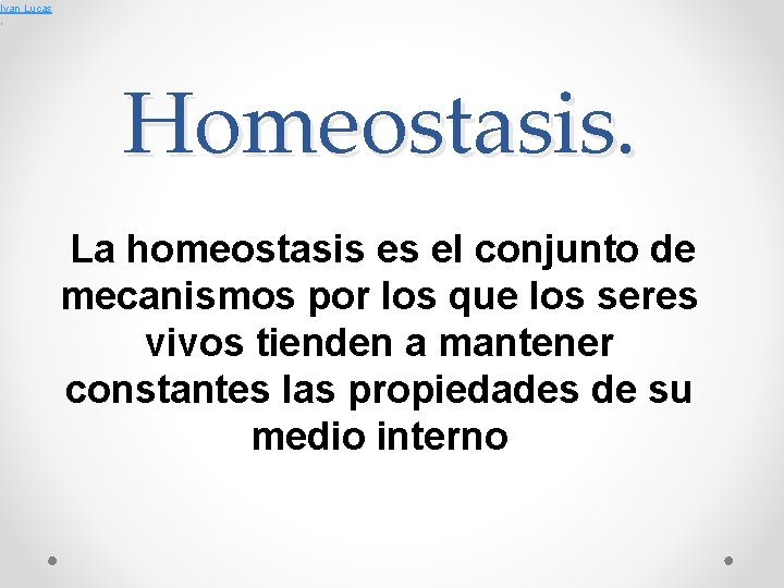 Ivan Lucas , Homeostasis. La homeostasis es el conjunto de mecanismos por los que