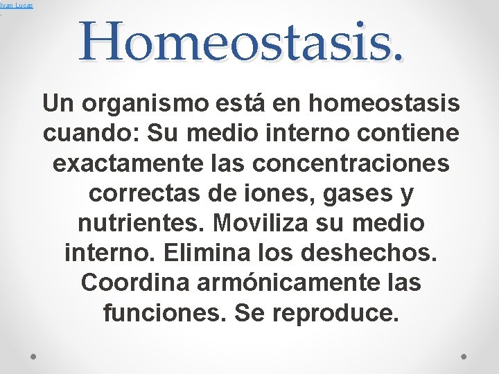 Ivan Lucas , Homeostasis. Un organismo está en homeostasis cuando: Su medio interno contiene
