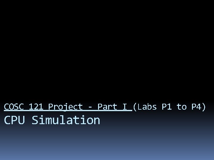 COSC 121 Project - Part I (Labs P 1 to P 4) CPU Simulation