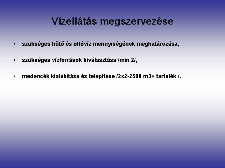 Vízellátás megszervezése • szükséges hűtő és oltóvíz mennyiségének meghatározása, • szükséges vízforrások kiválasztása /min