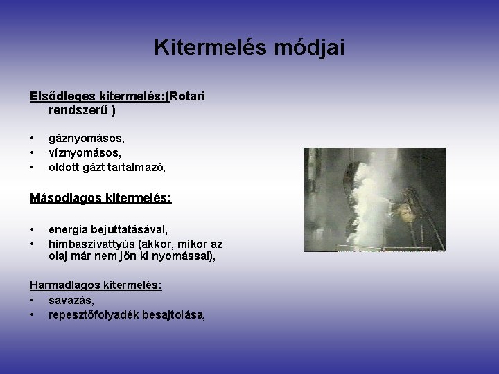 Kitermelés módjai Elsődleges kitermelés: (Rotari rendszerű ) • • • gáznyomásos, víznyomásos, oldott gázt