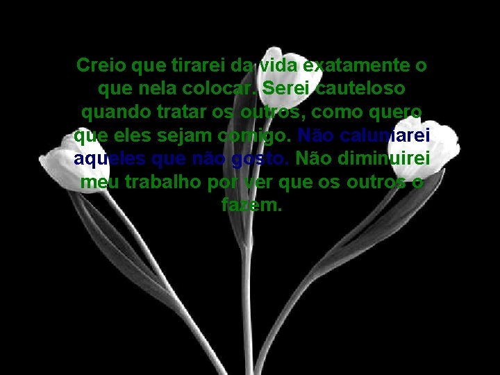 Creio que tirarei da vida exatamente o que nela colocar. Serei cauteloso quando tratar