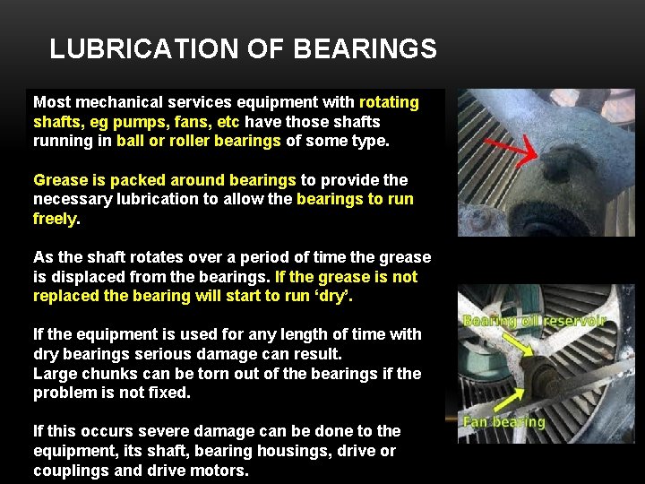 LUBRICATION OF BEARINGS Most mechanical services equipment with rotating shafts, eg pumps, fans, etc