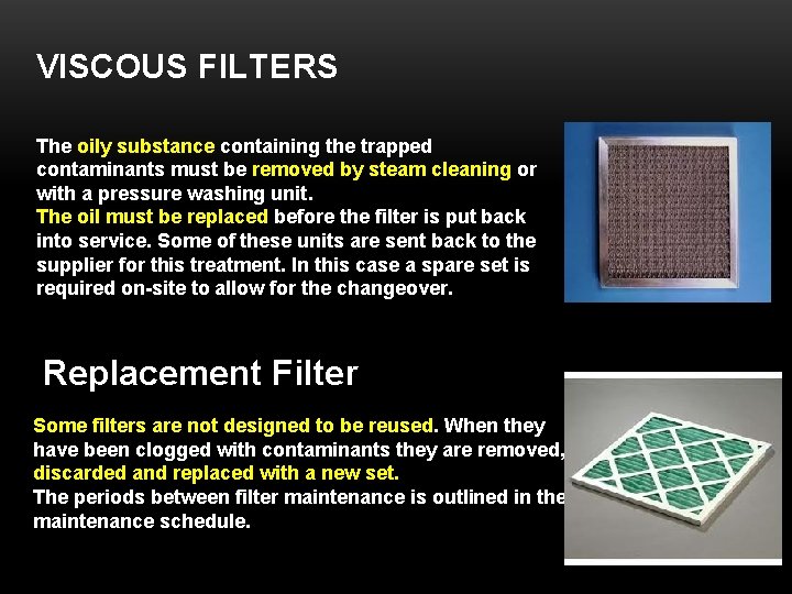 VISCOUS FILTERS The oily substance containing the trapped contaminants must be removed by steam