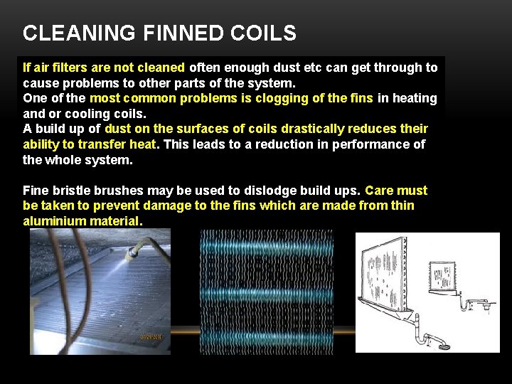 CLEANING FINNED COILS If air filters are not cleaned often enough dust etc can