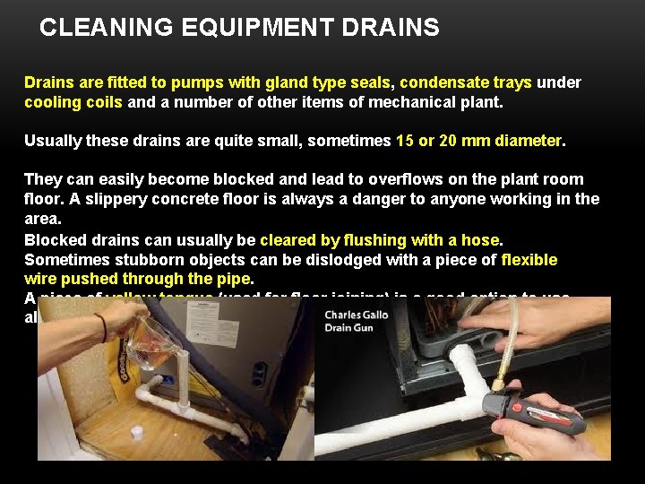 CLEANING EQUIPMENT DRAINS Drains are fitted to pumps with gland type seals, condensate trays