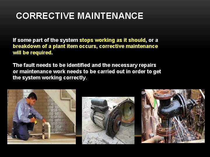 CORRECTIVE MAINTENANCE If some part of the system stops working as it should, or