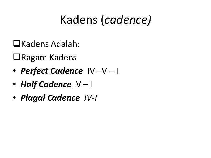 Kadens (cadence) q. Kadens Adalah: q. Ragam Kadens • Perfect Cadence IV –V –