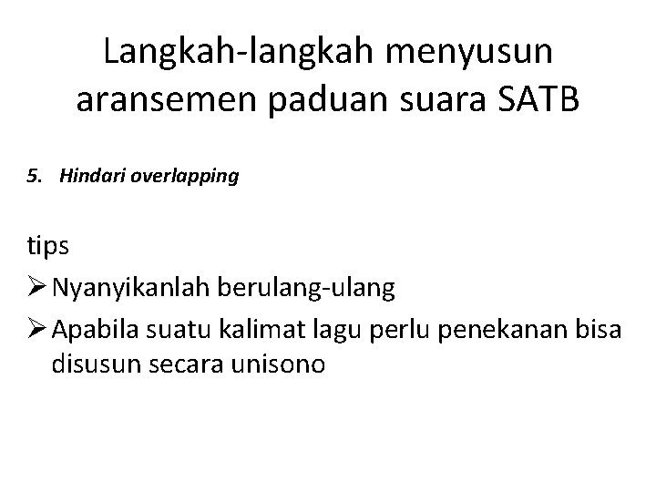 Langkah-langkah menyusun aransemen paduan suara SATB 5. Hindari overlapping tips Ø Nyanyikanlah berulang-ulang Ø