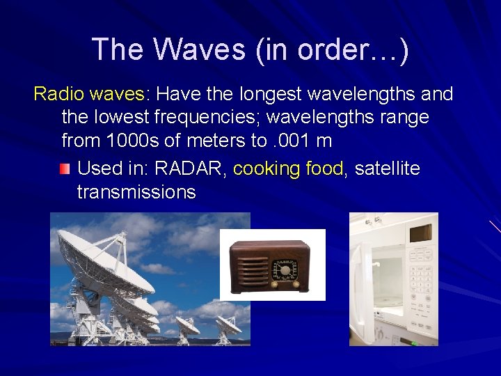 The Waves (in order…) Radio waves: Have the longest wavelengths and the lowest frequencies;