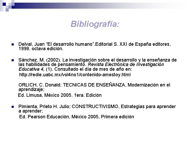 Bibliografía: n Delval, Juan “El desarrollo humano”. Editorial S. XXI de España editores, 1998.