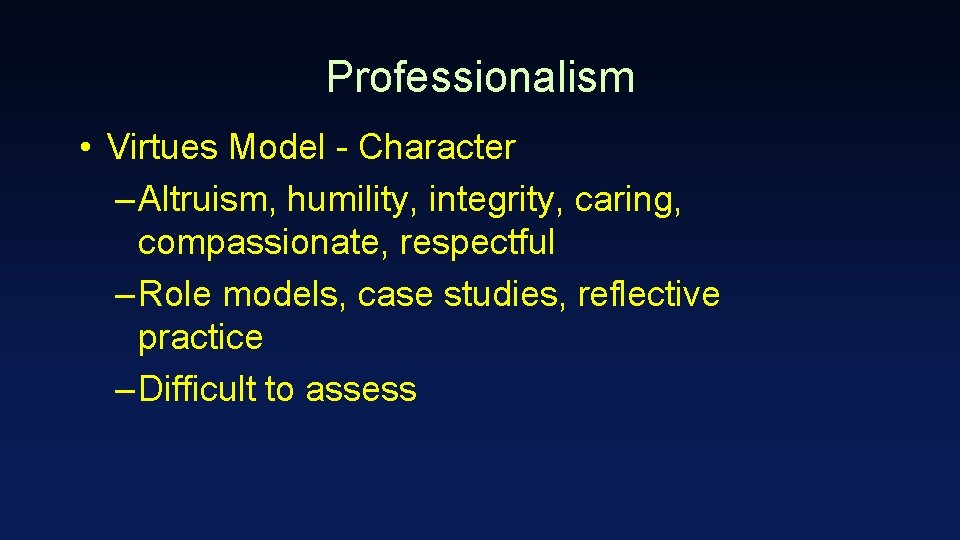Professionalism • Virtues Model - Character – Altruism, humility, integrity, caring, compassionate, respectful –