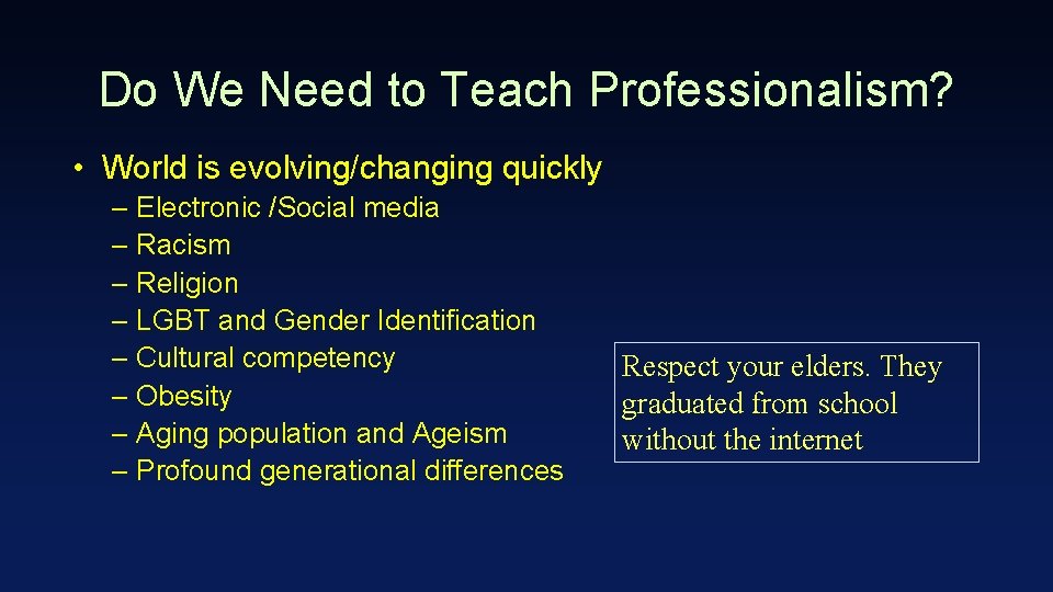 Do We Need to Teach Professionalism? • World is evolving/changing quickly – Electronic /Social