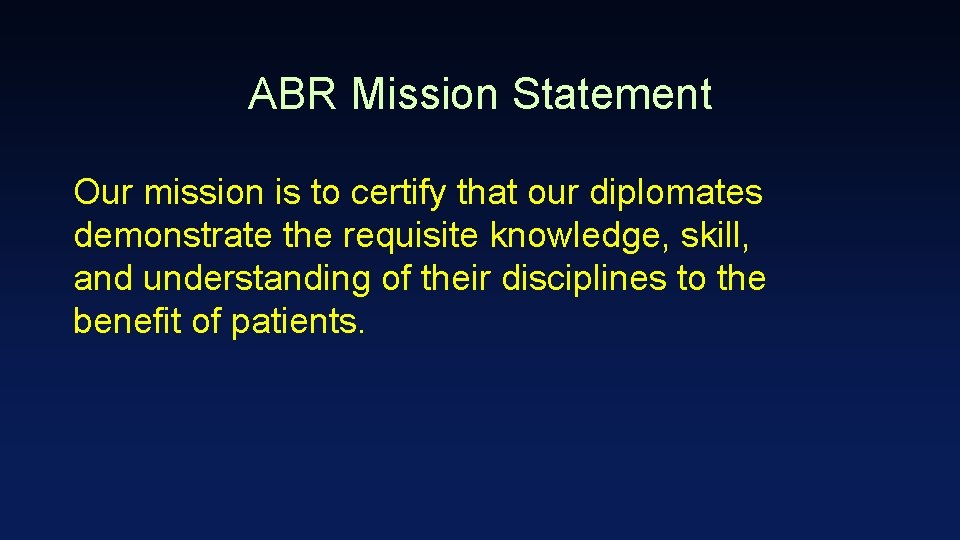 ABR Mission Statement Our mission is to certify that our diplomates demonstrate the requisite