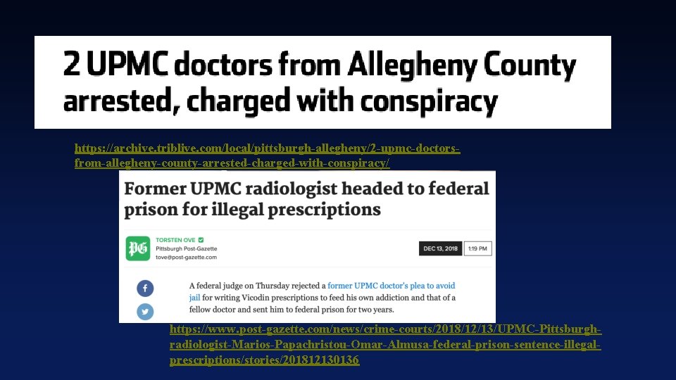 https: //archive. triblive. com/local/pittsburgh-allegheny/2 -upmc-doctorsfrom-allegheny-county-arrested-charged-with-conspiracy/ https: //www. post-gazette. com/news/crime-courts/2018/12/13/UPMC-Pittsburghradiologist-Marios-Papachristou-Omar-Almusa-federal-prison-sentence-illegalprescriptions/stories/201812130136 